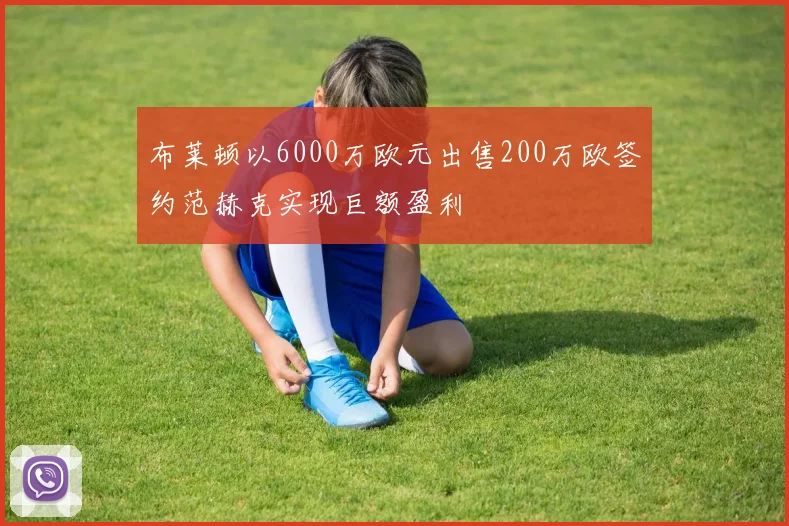 布莱顿以6000万欧元出售200万欧签约范赫克实现巨额盈利